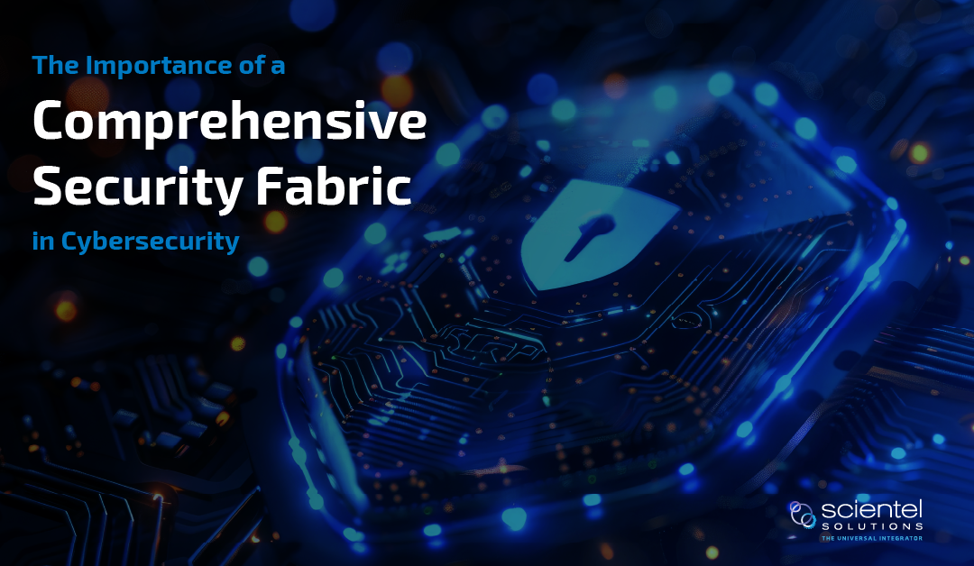 The Importance of a Comprehensive Security Fabric in Cybersecurity